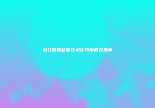 浙江省眼睑矫正术医院排名及推荐