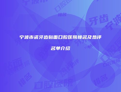 宁波市瓷牙齿贴面口腔医院排名及热评名单介绍