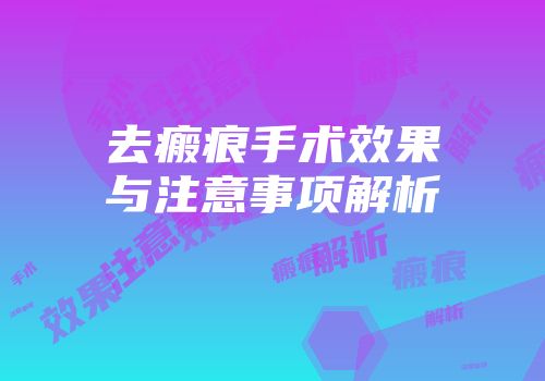 去瘢痕手术效果与注意事项解析