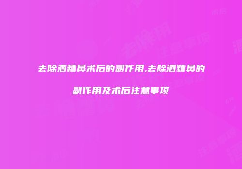 去除酒糟鼻术后的副作用,去除酒糟鼻的副作用及术后注意事项