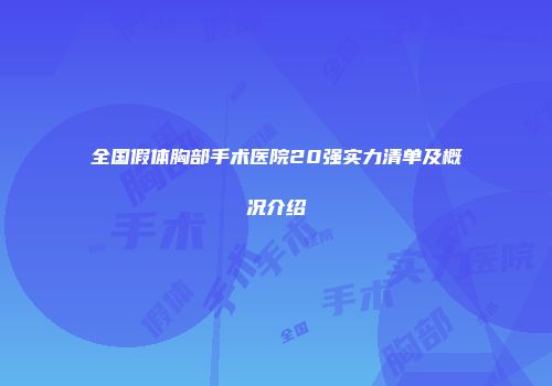 全国假体胸部手术医院20强实力清单及概况介绍