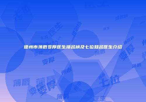 德州市薄唇变厚医生排名榜及七位知名医生介绍