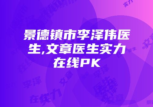 景德镇市李泽伟医生,文章医生实力在线PK