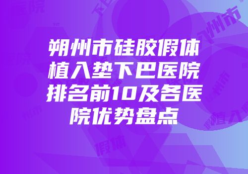 朔州市硅胶假体植入垫下巴医院排名前10及各医院优势盘点