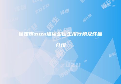 保定市zuzu玻尿酸医生排行榜及详细介绍