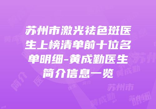 苏州市激光祛色斑医生上榜清单前十位名单明细-黄成勤医生简介信息一览