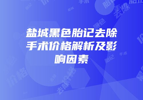 盐城黑色胎记去除手术价格解析及影响因素