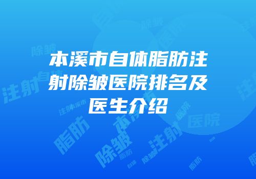 本溪市自体脂肪注射除皱医院排名及医生介绍