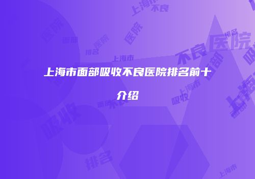 上海市面部吸收不良医院排名前十介绍
