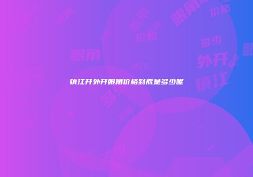 镇江开外开眼角价格到底是多少呢