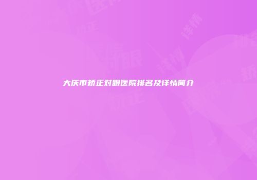 大庆市矫正对眼医院排名及详情简介