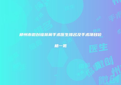 柳州市微创缩鼻翼手术医生排名及手术项目价格一览