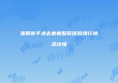 濮阳市手术去疤痕整形医院排行榜及详情