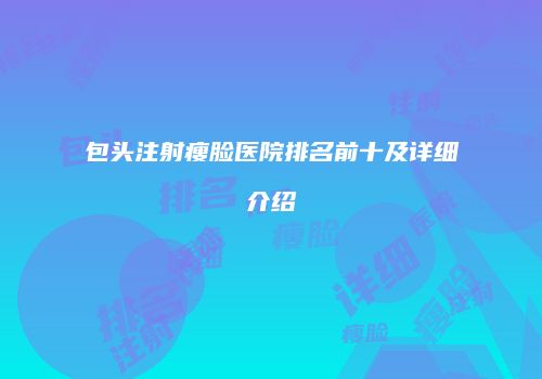 包头注射瘦脸医院排名前十及详细介绍