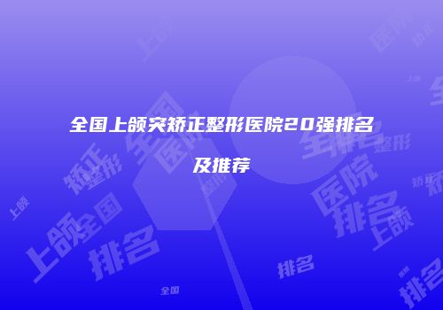 全国上颌突矫正整形医院20强排名及推荐