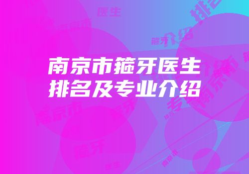 南京市箍牙医生排名及专业介绍