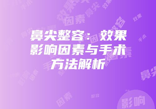 鼻尖整容：效果影响因素与手术方法解析