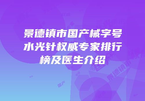 景德镇市国产械字号水光针权威专家排行榜及医生介绍