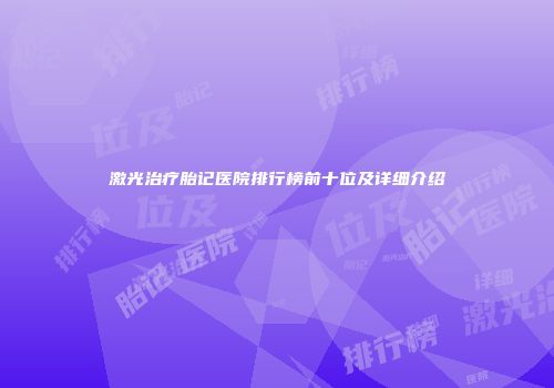 激光治疗胎记医院排行榜前十位及详细介绍