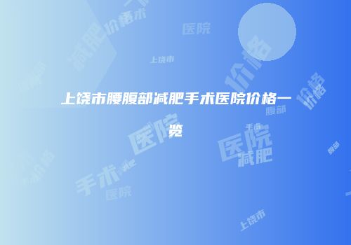 上饶市腰腹部减肥手术医院价格一览