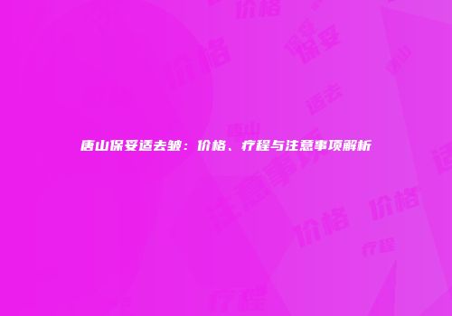 唐山保妥适去皱：价格、疗程与注意事项解析