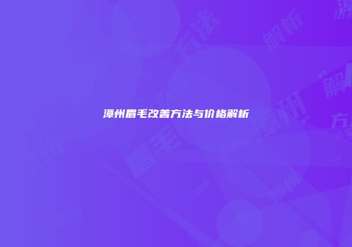 漳州眉毛改善方法与价格解析