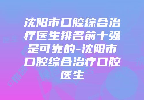 沈阳市口腔综合治疗医生排名前十强是可靠的-沈阳市口腔综合治疗口腔医生
