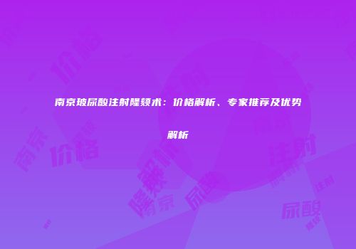 南京玻尿酸注射隆颏术：价格解析、专家推荐及优势解析