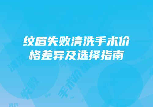 纹眉失败清洗手术价格差异及选择指南