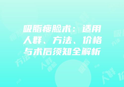 吸脂瘦脸术：适用人群、方法、价格与术后须知全解析