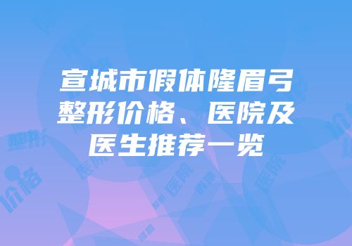 宣城市假体隆眉弓整形价格、医院及医生推荐一览