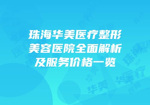 珠海华美医疗整形美容医院全面解析及服务价格一览