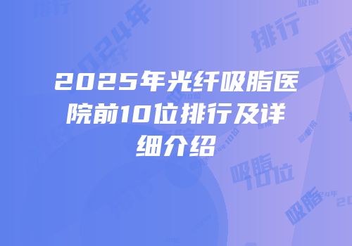 2025年光纤吸脂医院前10位排行及详细介绍