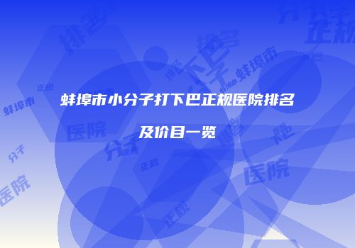 蚌埠市小分子打下巴正规医院排名及价目一览