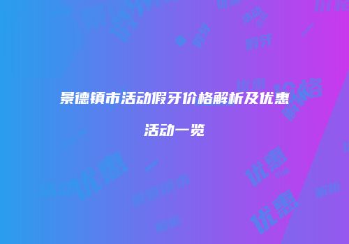 景德镇市活动假牙价格解析及优惠活动一览