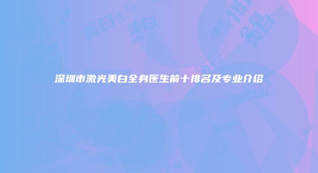 深圳市激光美白全身医生前十排名及专业介绍