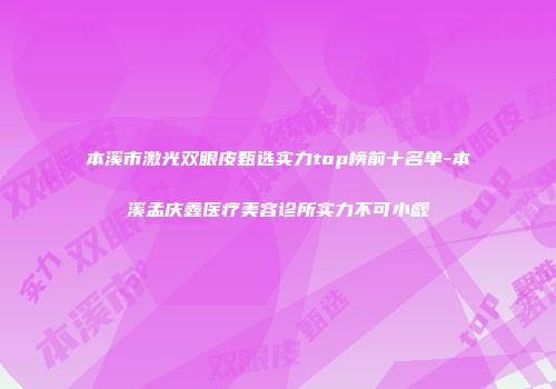 本溪市激光双眼皮甄选实力top榜前十名单-本溪孟庆鑫医疗美容诊所实力不可小觑