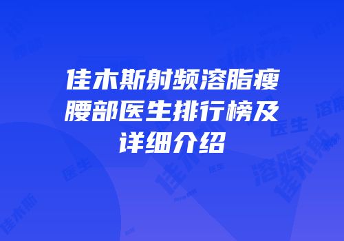 佳木斯射频溶脂瘦腰部医生排行榜及详细介绍
