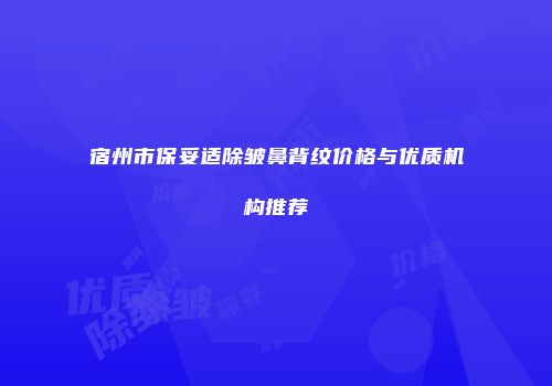 宿州市保妥适除皱鼻背纹价格与优质机构推荐