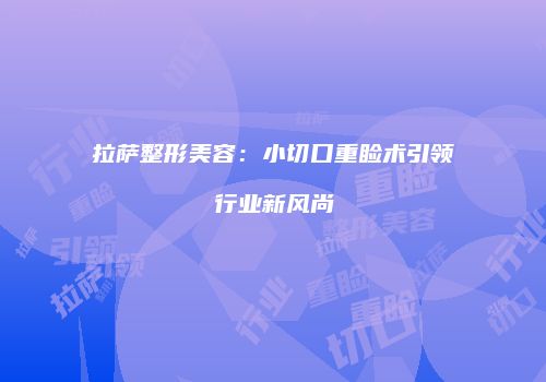 拉萨整形美容：小切口重睑术引领行业新风尚