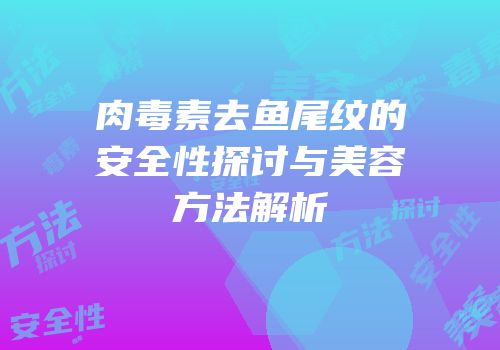 肉毒素去鱼尾纹的安全性探讨与美容方法解析