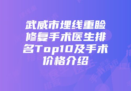 武威市埋线重睑修复手术医生排名Top10及手术价格介绍