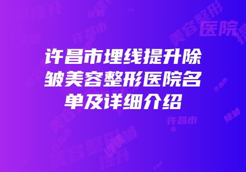 许昌市埋线提升除皱美容整形医院名单及详细介绍