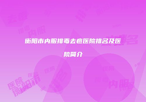 衡阳市内服排毒去痘医院排名及医院简介