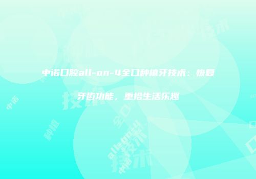 中诺口腔all-on-4全口种植牙技术：恢复牙齿功能，重拾生活乐趣