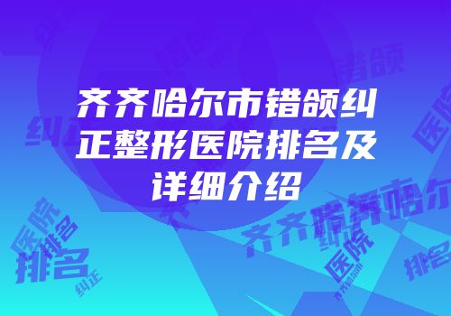 齐齐哈尔市错颌纠正整形医院排名及详细介绍