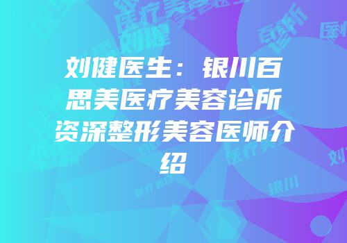 刘健医生：银川百思美医疗美容诊所资深整形美容医师介绍
