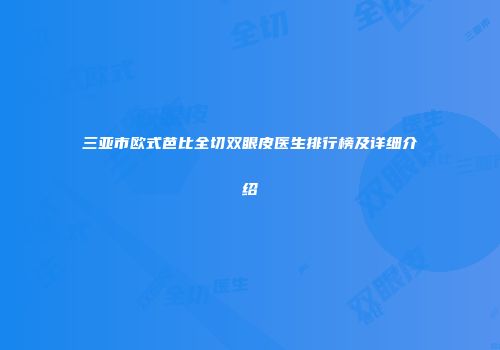 三亚市欧式芭比全切双眼皮医生排行榜及详细介绍