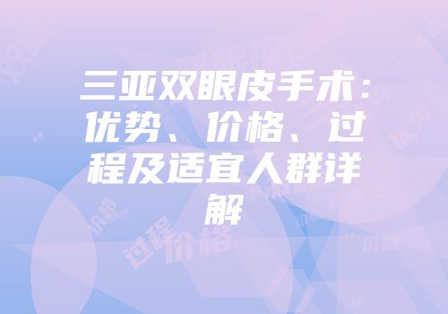 三亚双眼皮手术：优势、价格、过程及适宜人群详解