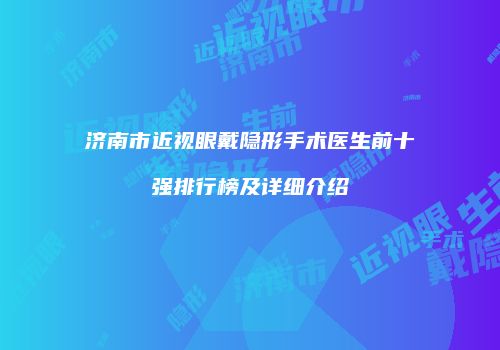 济南市近视眼戴隐形手术医生前十强排行榜及详细介绍